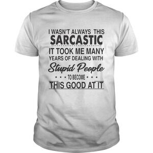 I Wasnt Always This Sarcastic It Took Me Many Years T-Shirt